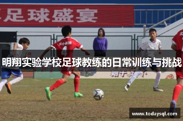 明翔实验学校足球教练的日常训练与挑战